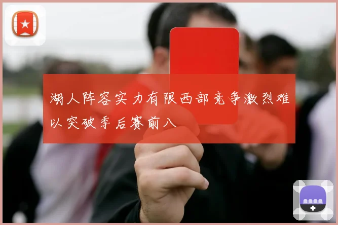 湖人阵容实力有限西部竞争激烈难以突破季后赛前八